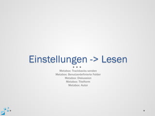 Einstellungen -> Lesen
       Metabox: Trackbacks senden
     Metabox: Benutzerdefinierte Felder
           Metabox: Diskussion
            Metabox: Titelform
              Metabox: Autor
 