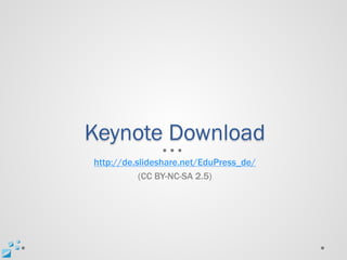 Keynote Download
http://de.slideshare.net/EduPress_de/
           (CC BY-NC-SA 2.5)
 