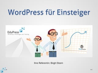 WordPress für Einsteiger




       Ihre Referentin: Birgit Olzem

                                       1
 