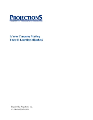 Is Your Company Making
These E-Learning Mistakes?




 Prepared By Projections, Inc.
 www.projectionsinc.com
 