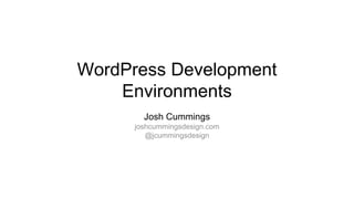 WordPress Development
Environments
Josh Cummings
joshcummingsdesign.com
@jcummingsdesign
 