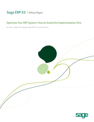 Optimize Your ERP System: How to Avoid the Implementation Sins
By Jeff Law, CPIM, Senior Manager, Sage ERP X3 Consulting Services
Sage ERP X3 I White Paper
 