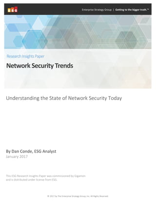 © 2017 by The Enterprise Strategy Group, Inc. All Rights Reserved.
Understanding the State of Network Security Today
By Dan Conde, ESG Analyst
January 2017
This ESG Research Insights Paper was commissioned by Gigamon
and is distributed under license from ESG.
Enterprise Strategy Group | Getting to the bigger truth.™
Network Security Trends
ResearchInsightsPaper
 