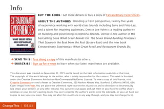 | 135.03ChangeThis
BUY THE BOOK | Get more details or buy a copy of Extraordinary Experiences.
ABOUT THE AUTHORS | Blending a fresh perspective, twenty-five years
of experience working with world-class brands including Sony and Frito-Lay,
and a talent for inspiring audiences, Denise Lee Yohn is a leading authority
on building and positioning exceptional brands. Denise is the author of the
bestselling book What Great Brands Do: The Seven Brand-Building Principles
That Separate the Best from the Rest (Jossey-Bass) and the new book
Extraordinary Experiences: What Great Retail and Restaurant Brands Do.
➔ SEND THIS | Pass along a copy of this manifesto to others.
➔ SUBSCRIBE | Sign up for e-news to learn when our latest manifestos are available.
This document was created on November 11, 2015 and is based on the best information available at that time.
The copyright of this work belongs to the author, who is solely responsible for the content. This work is licensed
under the Creative Commons Attribution-NonCommercial-NoDerivs License. To view a copy of this license, visit
Creative Commons or send a letter to Creative Commons, 559 Nathan Abbott Way, Stanford, California 94305, USA.
Cover image from Veer. You are given the unlimited right to print this manifesto and to distribute it electronically
(via email, your website, or any other means). You can print out pages and put them in your favorite coffee shop’s
windows or your doctor’s waiting room. You can transcribe the author’s words onto the sidewalk, or you can hand out
copies to everyone you meet. You may not alter this manifesto in any way, though, and you may not charge for it.
Info
 