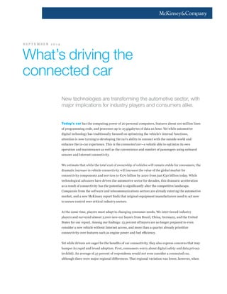 New technologies are transforming the automotive sector, with
major implications for industry players and consumers alike.
Today’s car
  ¡ ¢ £   ¤ ¥ ¦ § ¨ © £    ¨ ¦  ¤  ¦    ¨ ¤  ¢ ¦  ¡  ¥ ¦ § ¨ © £ ¤  ¢   ¤ ¡ £ ©  ¤ ¢ ¡ ¦ © £ !   §     ¦     ¤ ¢
¦  ¨  ¦   ¡ § §    ¥ ¦  ¤  ¡   ¨  ¦ ¥ ¤ ¢ ¢ ¤ ¢ © ¨ £ ¦  #    ¡ $ £ ¤ ¢ ¦   ¡ £ ¡ ¡    ¦ ©  %  ¤ £      ¤ ¡ © £ ¦ § ¦ £  ' ¤
    £ ¡  £ ¤ ¥    ¦  ¦  $   ¡ ¢ £  ¡   £  ¦  ¡   $  ¦ ¥ © ¢ ¤  ¦  ¦ ¨ £  §  (    £   ¤ ' ¤    ¥  ¤ ) ¢   £ ¤   ¡   ©  ¥ £  ¦  ¢ 
¡ £ £ ¤  £  ¦   ¢  ¦  £ ©      £ ¦  ¤ ' ¤  ¦ ¨    £   ¤ ¥ ¡  ) ¢ ¡    £ $ £ ¦ ¥ ¦   ¤ ¥ £   £   £   ¤ ¦ © £ ¢   ¤  ¦    ¡  
¤    ¡  ¥ ¤ £   ¤   0 ¥ ¡  ¤ 1 ¨ ¤   ¤  ¥ ¤ % 2    ¢  ¢ £   ¤ 3 4 5 5 6 3 7 6 8 3 9 @ A ¡ ' ¤    ¥  ¤ ¡  ¤ £ ¦ ¦ ¨ £  §  ( ¤  £ ¢ ¦  
¦ ¨ ¤  ¡ £  ¦  ¡   § ¡   £ ¤  ¡  ¥ ¤ ¡ ¢  ¤   ¡ ¢ £   ¤ ¥ ¦  ' ¤   ¤  ¥ ¤ ¡   ¥ ¦ §  ¦  £ ¦  ¨ ¡ ¢ ¢ ¤   ¤  ¢ © ¢    ¦  ¦ ¡  
¢ ¤  ¢ ¦  ¢ ¡   B  £ ¤   ¤ £ ¥ ¦   ¤ ¥ £  '  £ $ %
C
¤ ¤ ¢ £  § ¡ £ ¤ £   ¡ £      ¤ £   ¤ £ ¦ £ ¡  ¥ ¦ ¢ £ ¦  ¦   ¤  ¢    ¨ ¦  ' ¤    ¥  ¤ ¢      ¤ § ¡   ¢ £ ¡  ¤  ¦  ¥ ¦  ¢ © § ¤  ¢  £   ¤
  ¡ § ¡ £  ¥   ¥  ¤ ¡ ¢ ¤   ' ¤    ¥  ¤ ¥ ¦   ¤ ¥ £  '  £ $       ¥  ¤ ¡ ¢ ¤ £   ¤ ' ¡  © ¤ ¦  £   ¤   ¦ ¡  § ¡  D ¤ £  ¦ 
¥ ¦   ¤ ¥ £  '  £ $ ¥ ¦ § ¨ ¦  ¤  £ ¢ ¡   ¢ ¤  '  ¥ ¤ ¢ £ ¦ E ! F      ¦  $       ¦ § G © ¢ £ E H      ¦  £ ¦  ¡ $ %
C
    ¤
£ ¤ ¥    ¦  ¦   ¥ ¡  ¡  ' ¡  ¥ ¤ ¢   ¡ ' ¤    ' ¤  £   ¤ ¡ © £ ¦ § ¦ £  ' ¤ ¢ ¤ ¥ £ ¦   ¦   ¤ ¥ ¡  ¤ ¢  £    ¢   ¡ § ¡ £  ¥ ¡ ¥ ¥ ¤  ¤  ¡ £  ¦ 
I
¦ § ¨ ¡   ¤ ¢   ¦ § £   ¤ ¢ ¦  £  ¡  ¤ ¡   £ ¤  ¤ ¥ ¦ § § ©   ¥ ¡ £  ¦  ¢ ¢ ¤ ¥ £ ¦  ¢ ¡  ¤ ¡   ¤ ¡  $ ¤  £ ¤     £   ¤ ¡ © £ ¦ § ¦ £  ' ¤
£ ¦ ¢ ¤ ¥ ©  ¤ ¥ ¦  £  ¦  ¦ ' ¤  ¥   £  ¥ ¡     © ¢ £  $ ¢ ¤ ¥ £ ¦  ¢ %
P
£ £   ¤ ¢ ¡ § ¤ £  § ¤  ¨  ¡ $ ¤  ¢ § © ¢ £ ¡  ¡ ¨ £ £ ¦ ¥   ¡      ¥ ¦  ¢ © § ¤   ¤ ¤  ¢ %
C
¤   £ ¤  '  ¤  ¤     © ¢ £  $
¨  ¡ $ ¤  ¢ ¡   ¢ ©  ' ¤ $ ¤  ¡  § ¦ ¢ £       ¤  0 ¥ ¡  © $ ¤  ¢   ¦ § Q  ¡ (   
I
    ¡  R ¤  § ¡  $  ¡   £   ¤ S   £ ¤ 
  ¡ § ¨ ¤   £ ¢  ¡ ¨   ¡    ¦ ¡  ¡  ¦ ¨ £  ¦  % T   ¢ £  ¥ ¦  ¢ © § ¤  ¢  ¦   $ ¡ ¦ © £     £ ¡  ¢ ¡  ¤ £ $ ¡    ¡ £ ¡ ¨   ' ¡ ¥ $
U
¤ 1     £ V %
P
 ¡ ' ¤  ¡  ¤ ¦  H F ¨ ¤  ¥ ¤  £ ¦   ¤ ¢ ¨ ¦   ¤  £ ¢  ¦ ©    ¦ £ ¤ ' ¤  ¥ ¦  ¢   ¤  ¡ ¥ ¦   ¤ ¥ £ ¤  ¥ ¡  
What’s driving the
connected car
W X Y
2
X `
Q
X a
  ! b
 