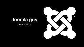 Joomla guy
2005 - ????
 