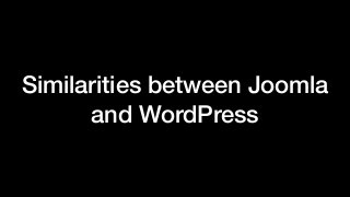 Similarities between Joomla
and WordPress
 