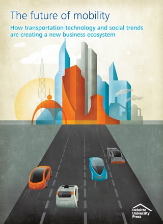 The future of mobility
How transportation technology and social trends
are creating a new business ecosystem
 
