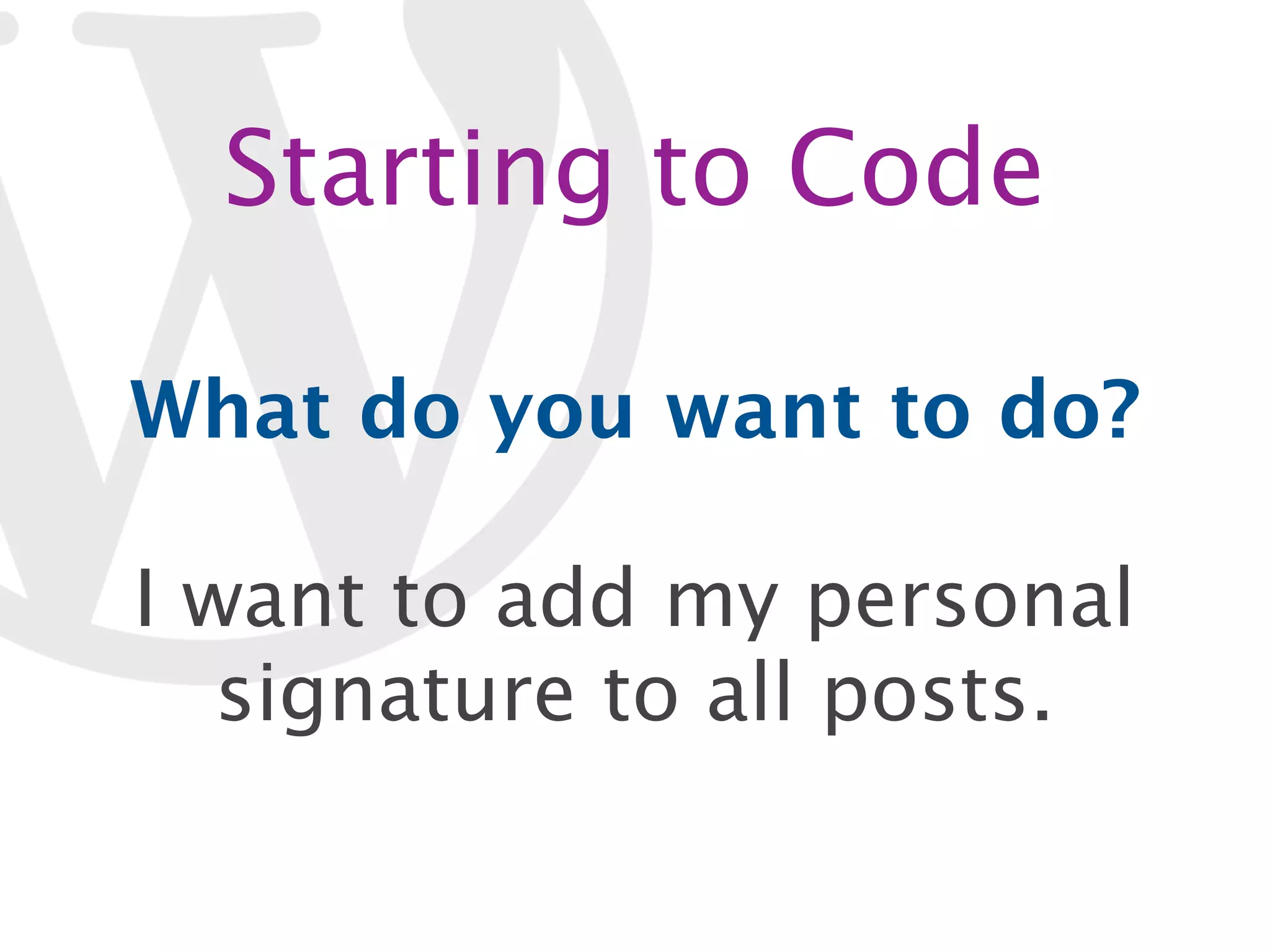 Starting to Code What do you want to do? I want to add my personal signature to all posts. 