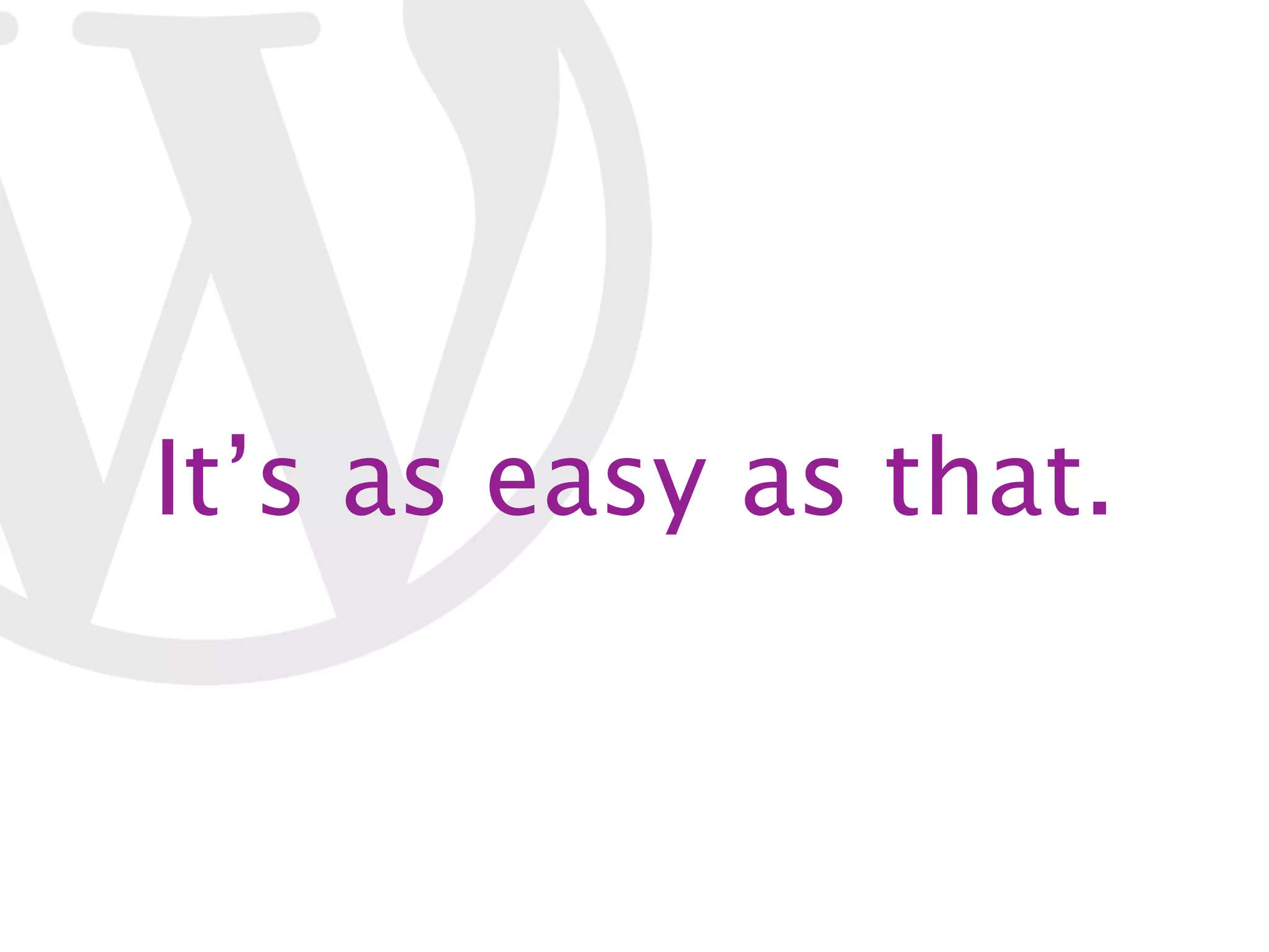 It’s as easy as that. 