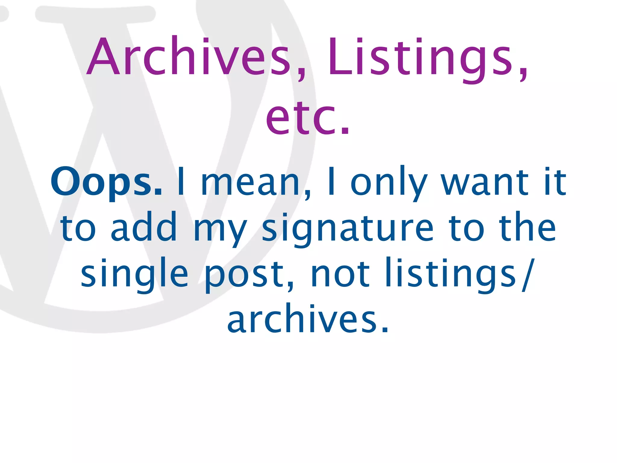 Archives, Listings, etc. Oops. I mean, I only want it to add my signature to the single post, not listings/ archives. 