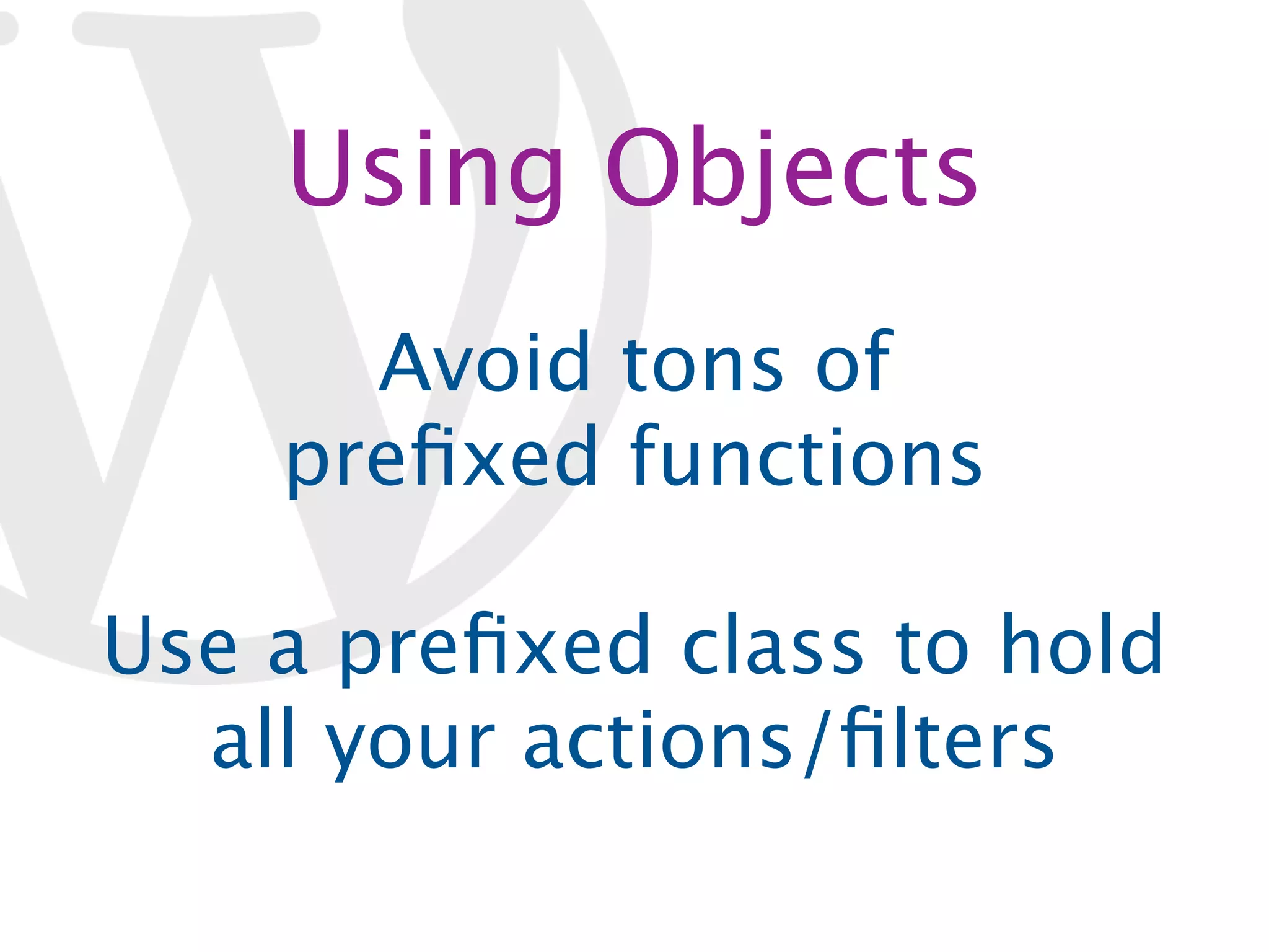 Using Objects Avoid tons of preﬁxed functions Use a preﬁxed class to hold all your actions/ﬁlters 