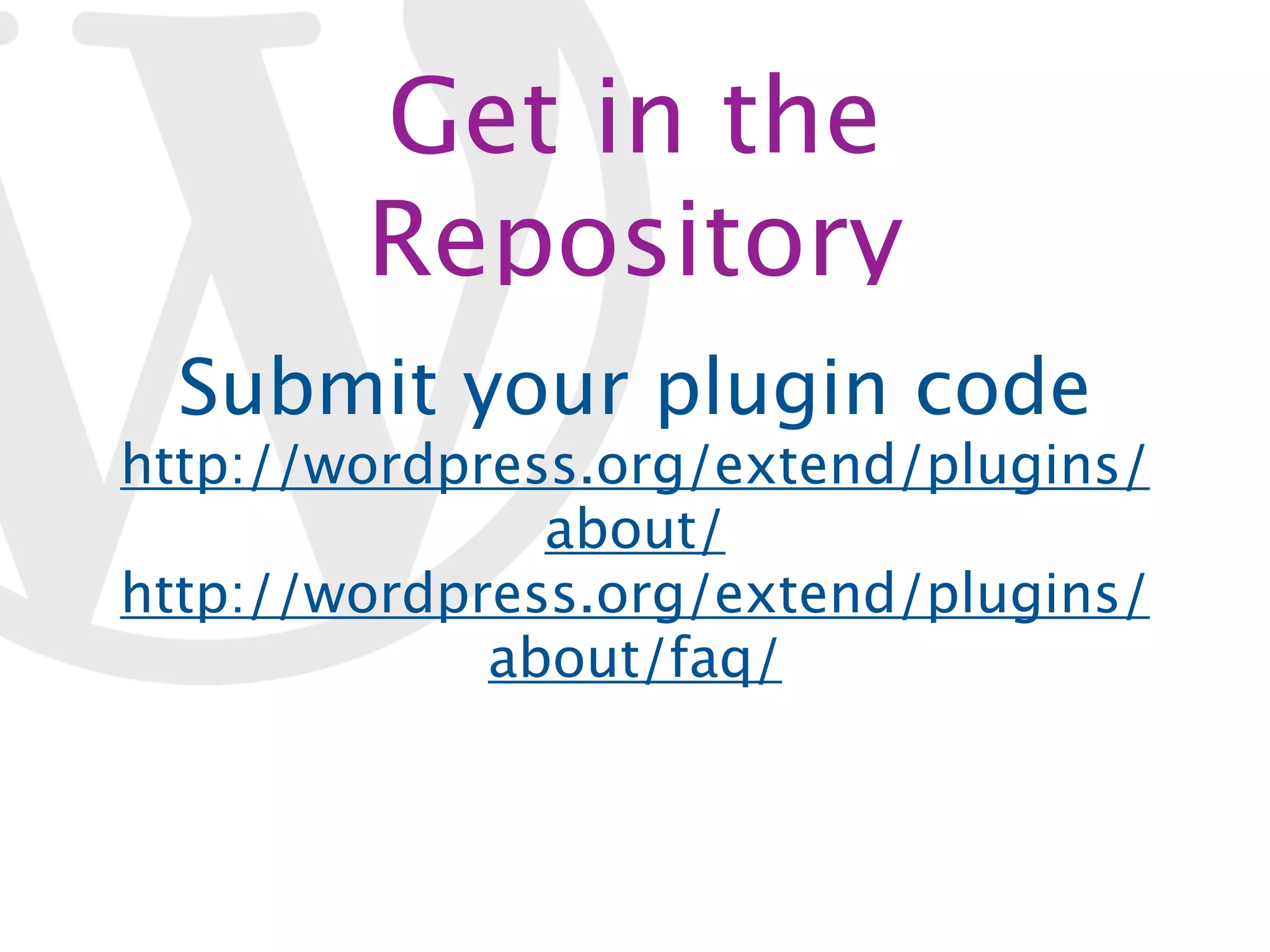 Get in the Repository Submit your plugin code http://wordpress.org/extend/plugins/ about/ http://wordpress.org/extend/plugins/ about/faq/ 