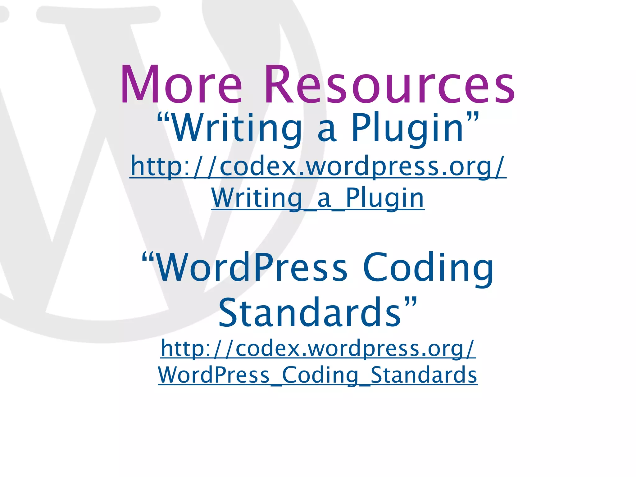 More Resources “Writing a Plugin” http://codex.wordpress.org/ Writing_a_Plugin “WordPress Coding Standards” http://codex.wordpress.org/ WordPress_Coding_Standards 