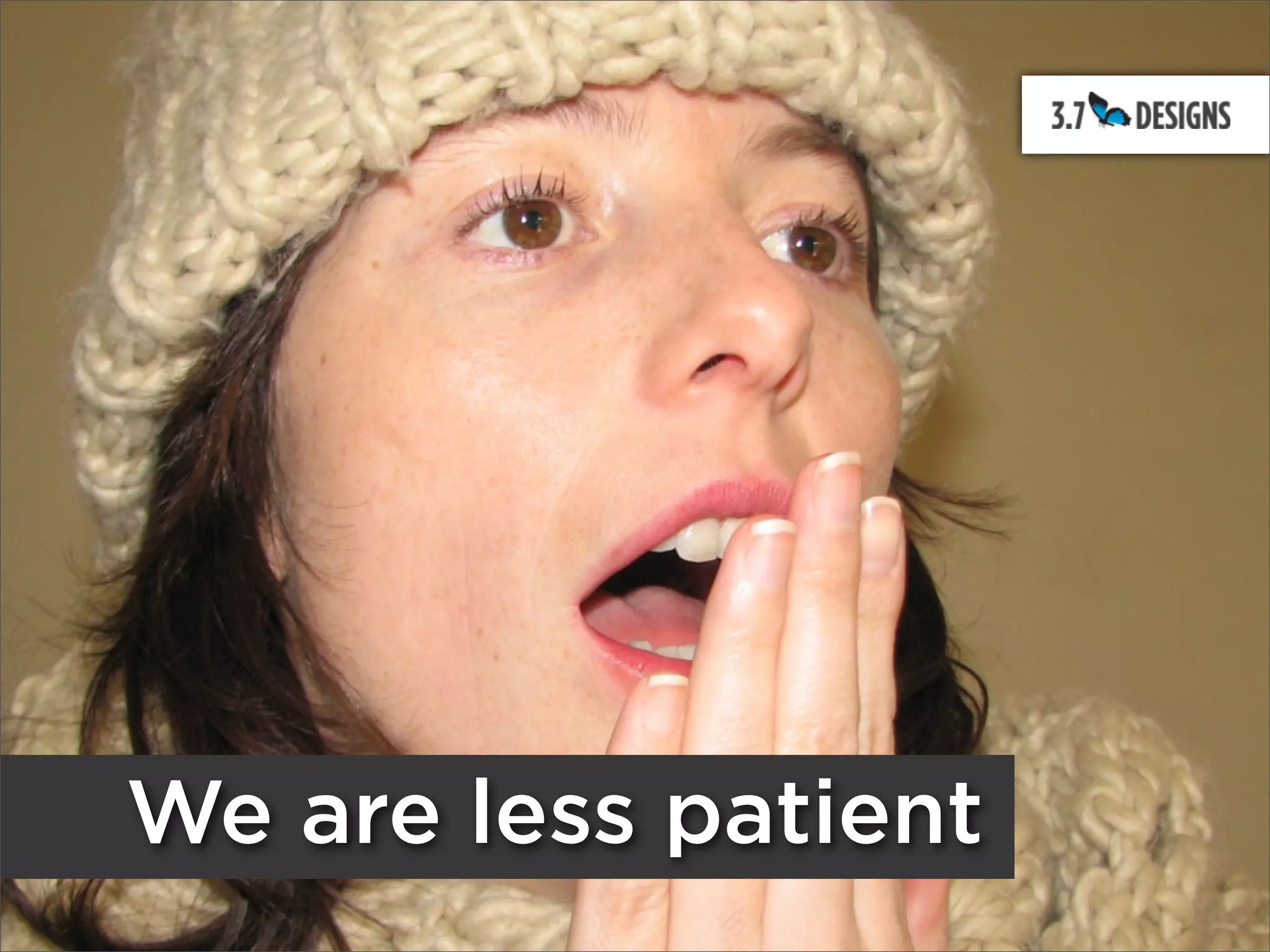 We are less patient
 