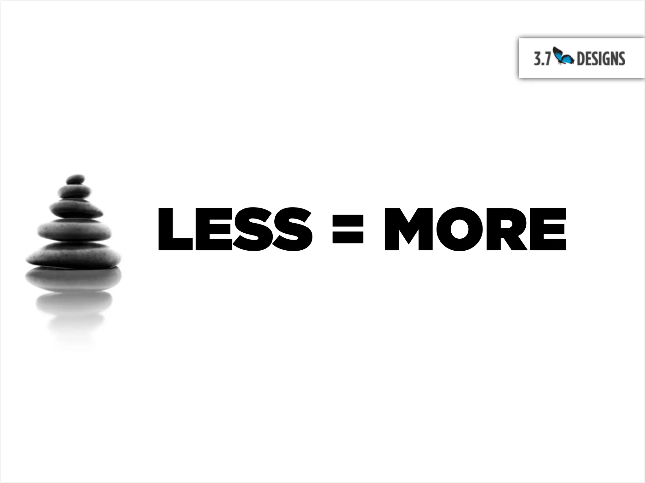 LESS = MORE
 