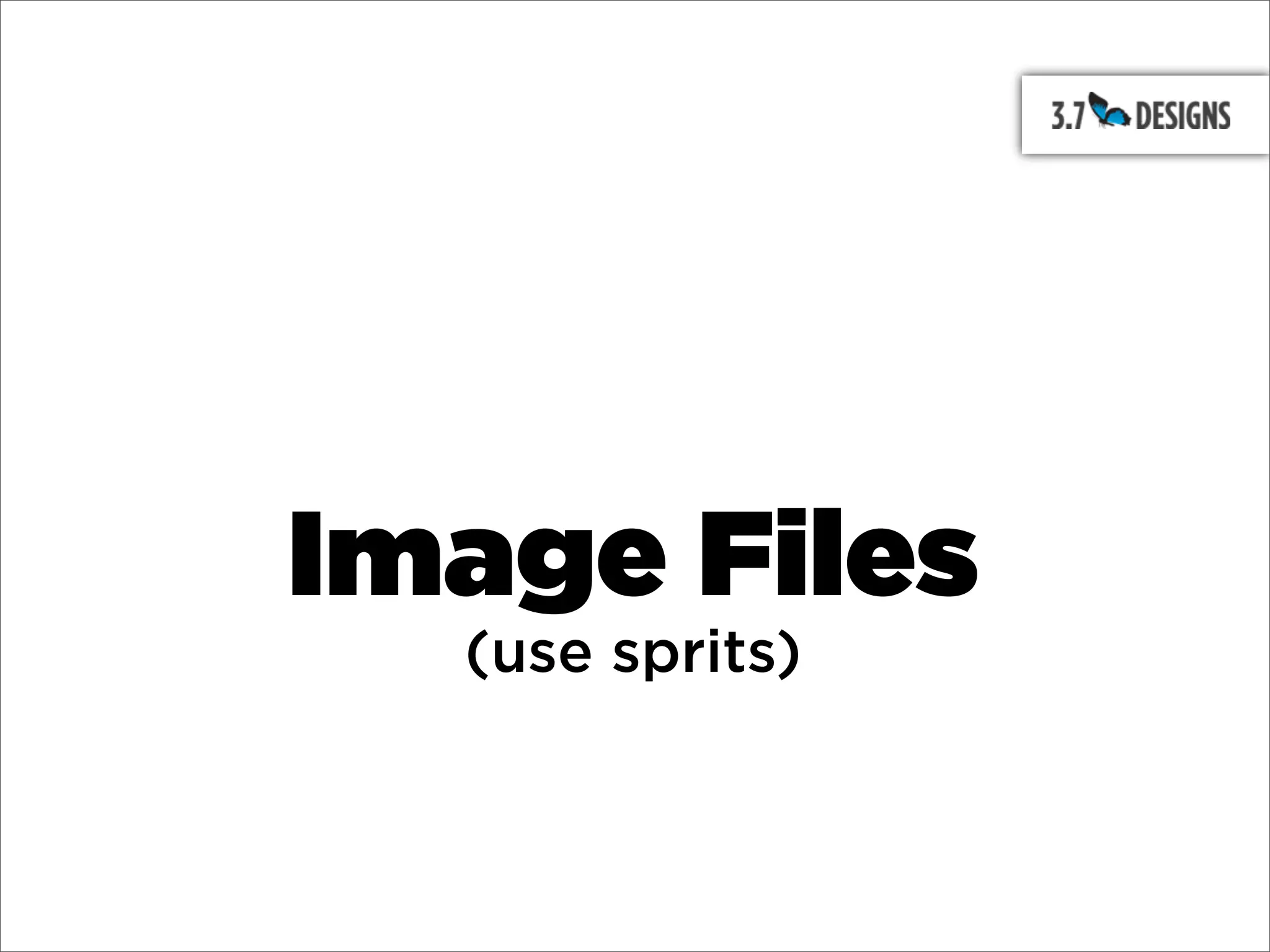Image Files
  (use sprits)
 