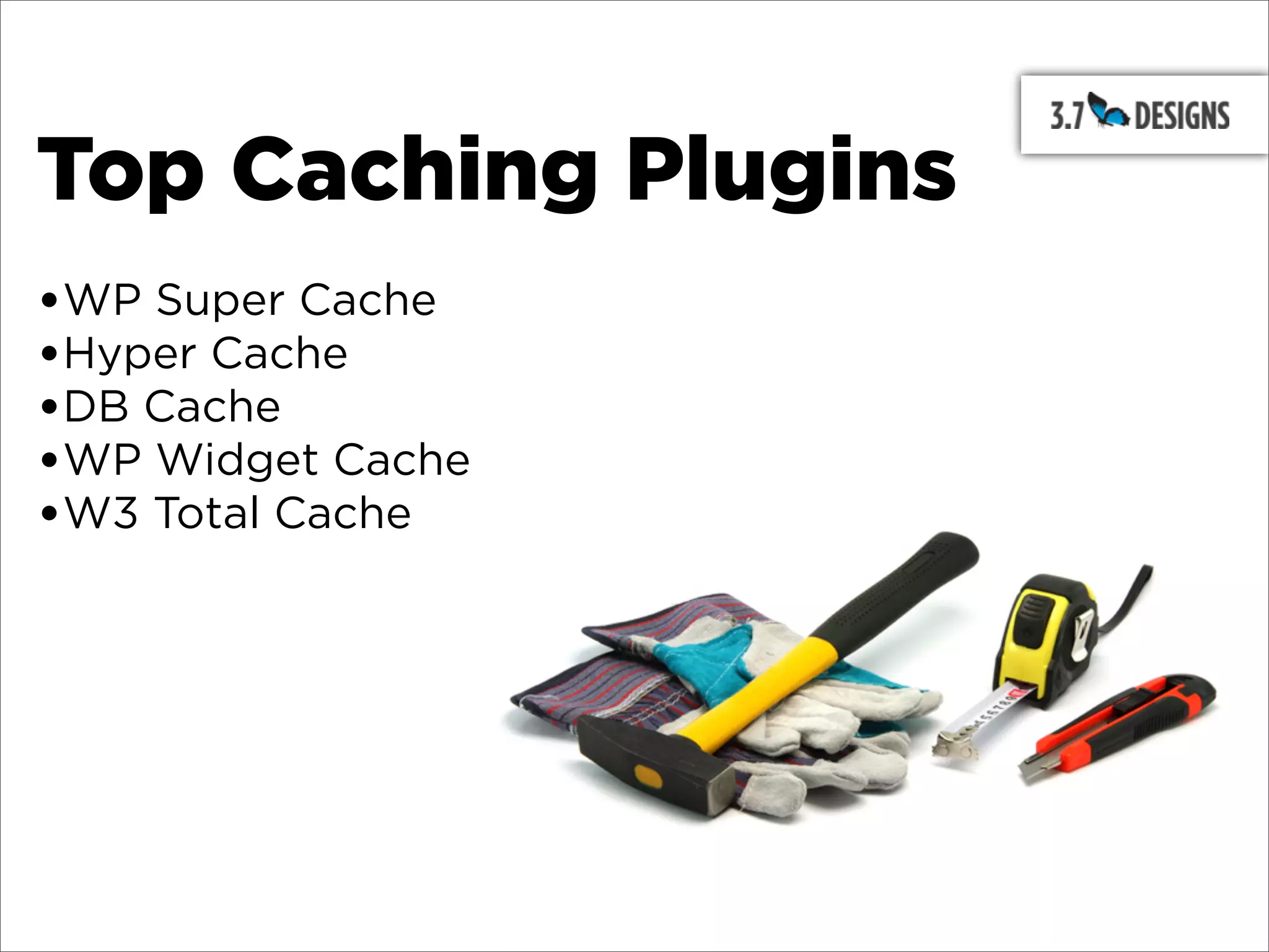 Top Caching Plugins
•WP Super Cache
•Hyper Cache
•DB Cache
•WP Widget Cache
•W3 Total Cache
 