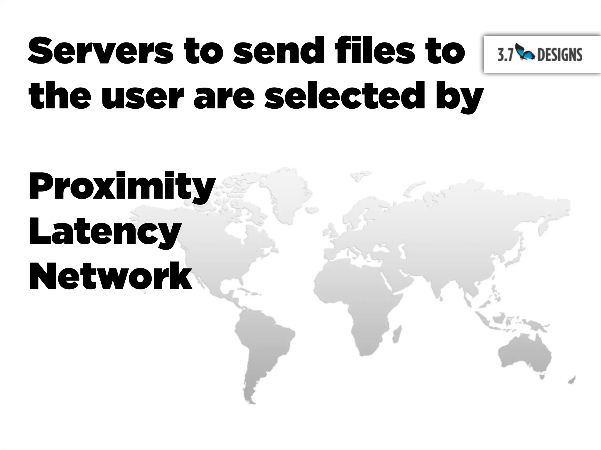 Servers to send files to
the user are selected by

Proximity
Latency
Network
 