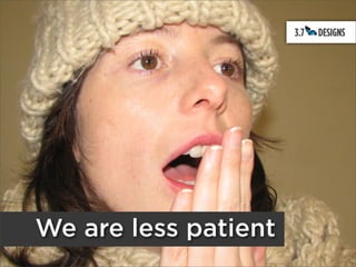 We are less patient
 