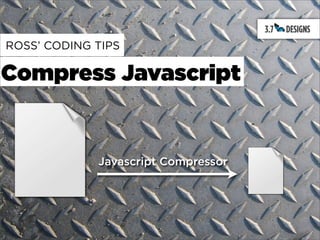 ROSS’ CODING TIPS

Compress Javascript


             Javascript Compressor
 