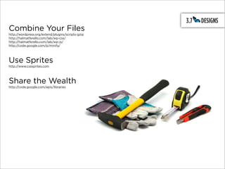 Combine Your Files
http://wordpress.org/extend/plugins/scripts-gzip
http://halmatferello.com/lab/wp-css/
http://halmatferello.com/lab/wp-js/
http://code.google.com/p/minify/




Use Sprites
http://www.csssprites.com




Share the Wealth
http://code.google.com/apis/libraries
 