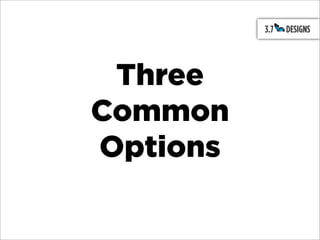Three
Common
Options
 