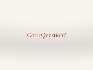 Got a Question? 
 