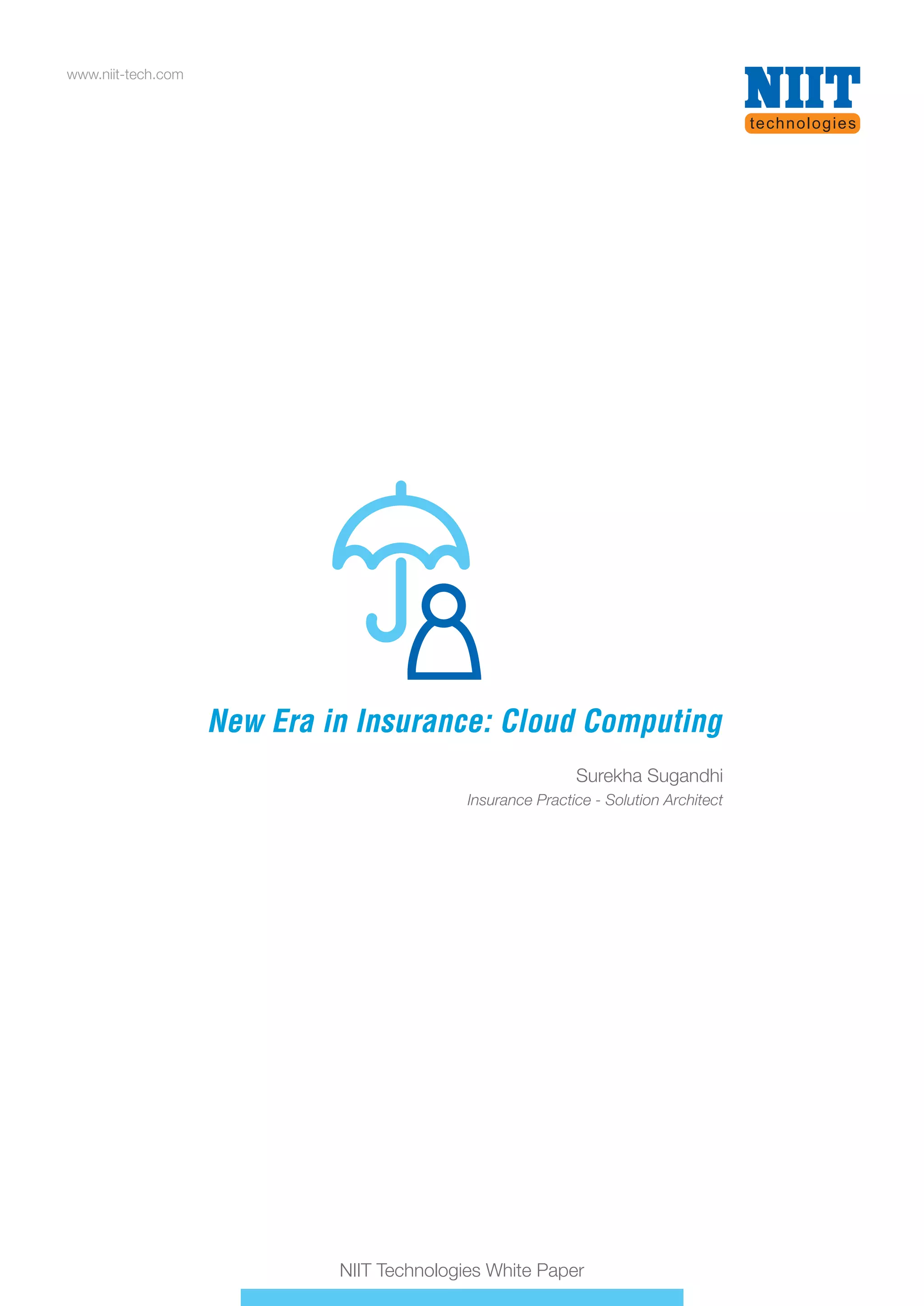 www.niit-tech.com
NIIT Technologies White Paper
New Era in Insurance: Cloud ComputingNew Era in Insurance: Cloud Computing
Surekha Sugandhi
Insurance Practice - Solution Architect
 