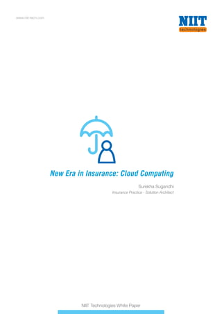 www.niit-tech.com
NIIT Technologies White Paper
New Era in Insurance: Cloud ComputingNew Era in Insurance: Cloud Computing
Surekha Sugandhi
Insurance Practice - Solution Architect
 