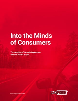 Into the Minds
of Consumers
The evolution of the path to purchase
for used vehicle buyers.
www.carproof.com/insights
 
