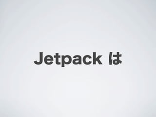 Jetpack は
 