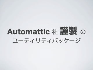Automattic 社 謹製 の
 ユーティリティパッケージ
 