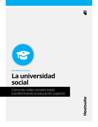 Cómo las redes sociales están
transformando la educación superior
DOCUMENTO DE ESTUDIO
La universidad
social
 