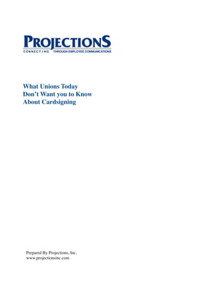 What Unions Today
Don’t Want you to Know
About Cardsigning




 Prepared By Projections, Inc.
 www.projectionsinc.com
 