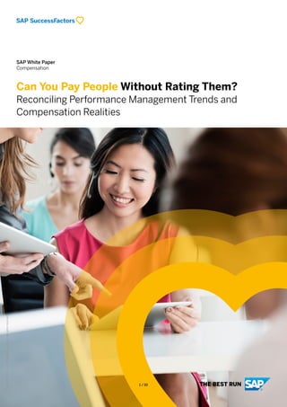 SAP White Paper
Compensation
Can You Pay People Without Rating Them?
Reconciling Performance Management Trends and
Compensation Realities
©2018SAPSEoranSAPaffiliatecompany.Allrightsreserved.
1 / 10
 