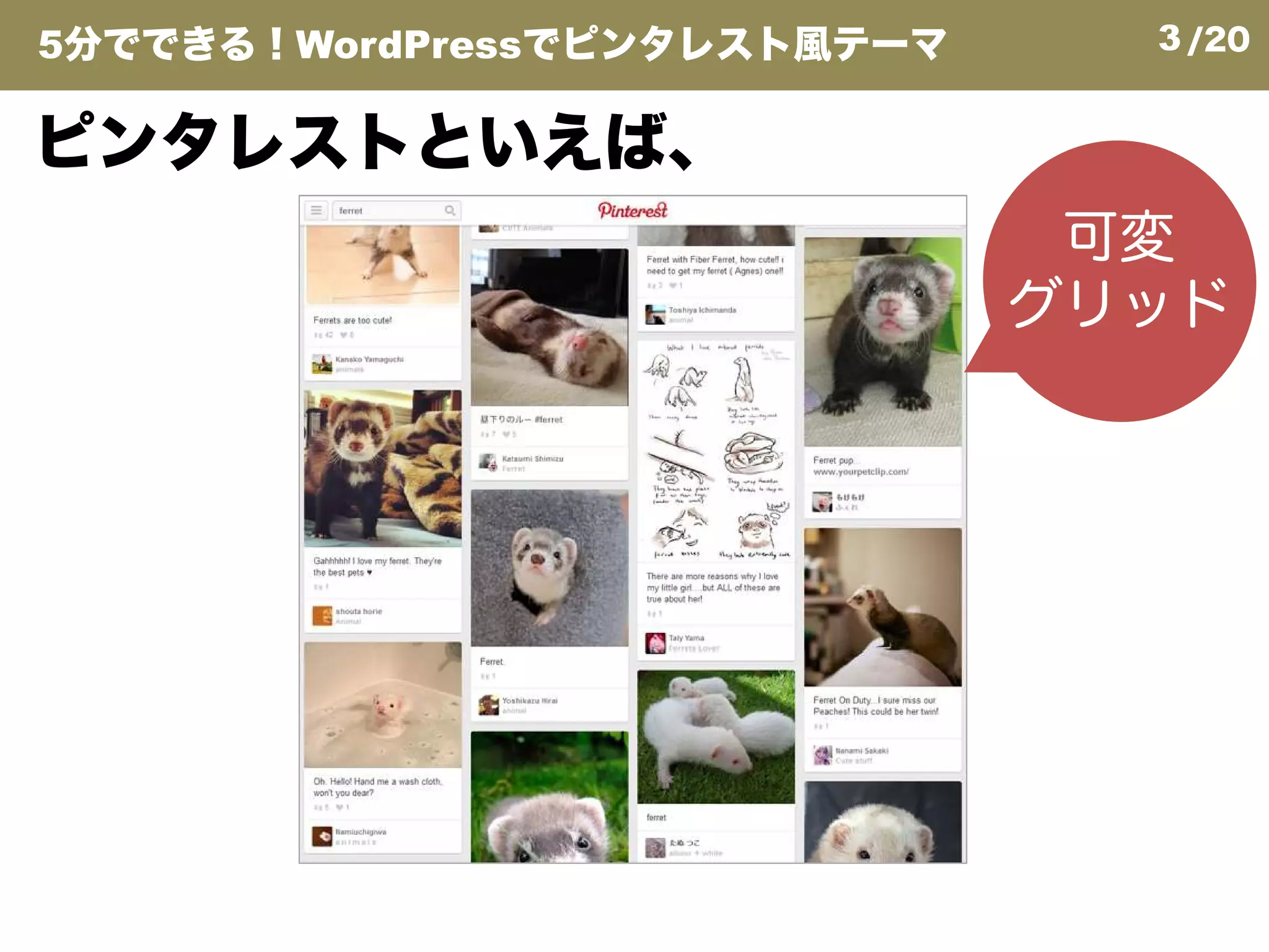 3/20
ピンタレストといえば、
可変
グリッド
5分でできる！WordPressでピンタレスト風テーマ
 