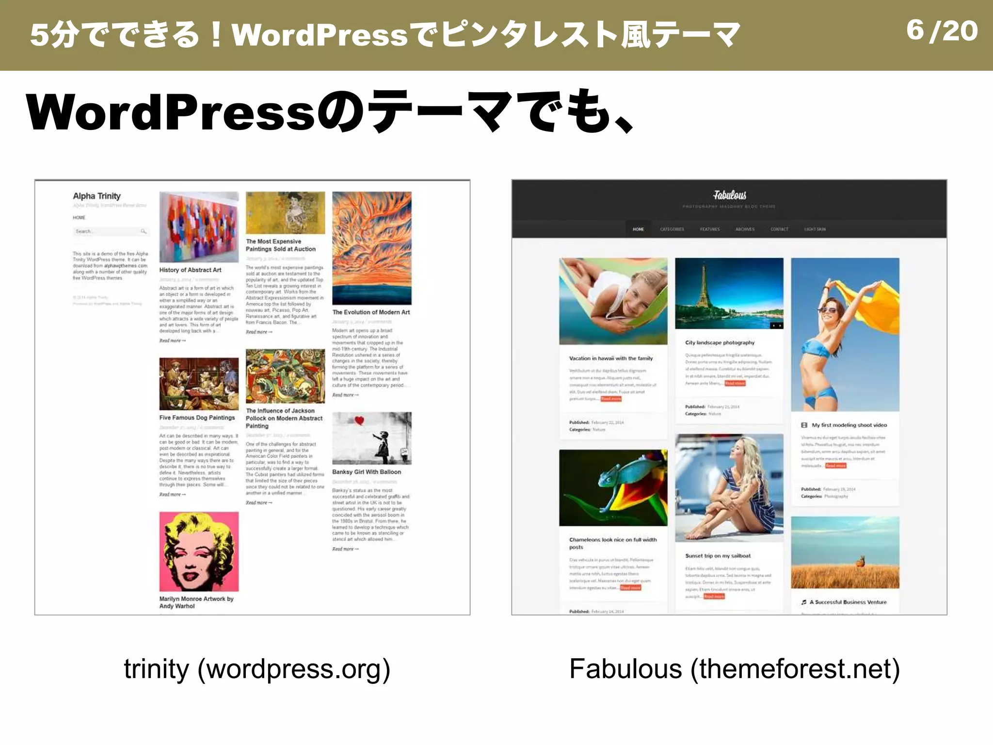 6/20
WordPressのテーマでも、
5分でできる！WordPressでピンタレスト風テーマ
trinity (wordpress.org) Fabulous (themeforest.net)
 