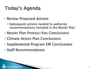  Review Proposed Actions
 Subsequent actions needed to authorize
recommendations included in the Master Plan
 Master Plan Process/Key Conclusions
 Climate Action Plan Conclusions
 Supplemental Program EIR Conclusions
 Staff Recommendation
2
Today’s Agenda
 