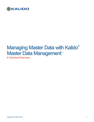 Managing Master Data with Kalido
                               ®


Master Data Management    ™

A Technical Overview




Copyright © Kalido 2012            1
 