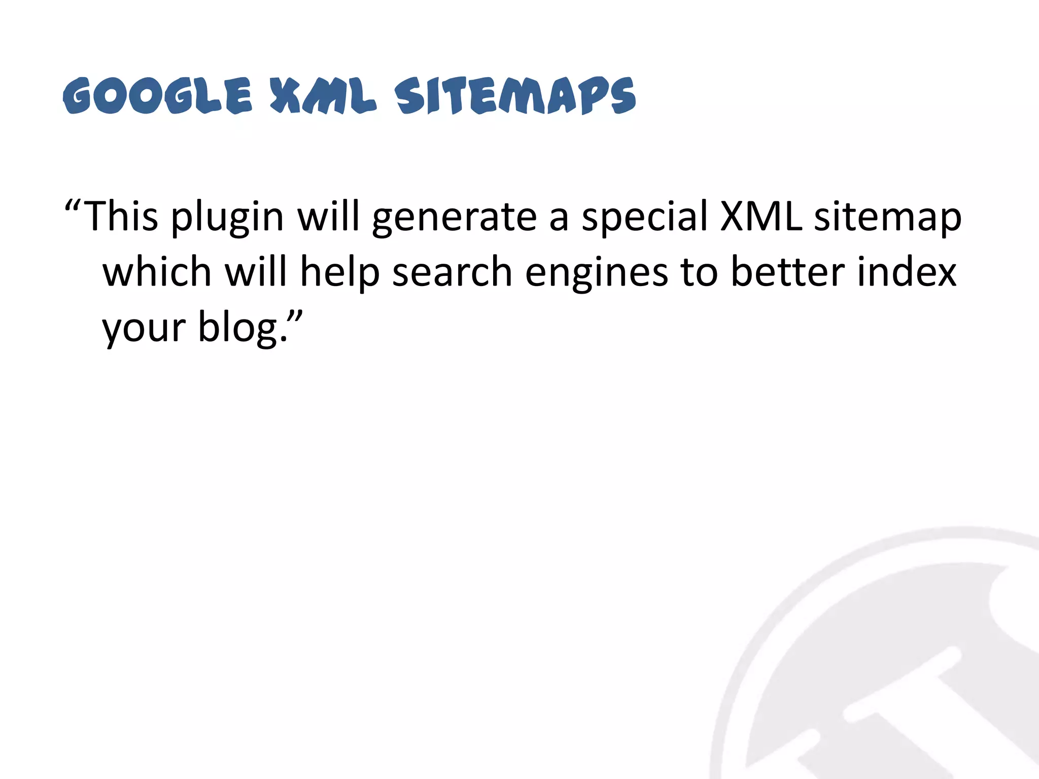 Google XML Sitemaps“This plugin will generate a special XML sitemap which will help search engines to better index your blog.”