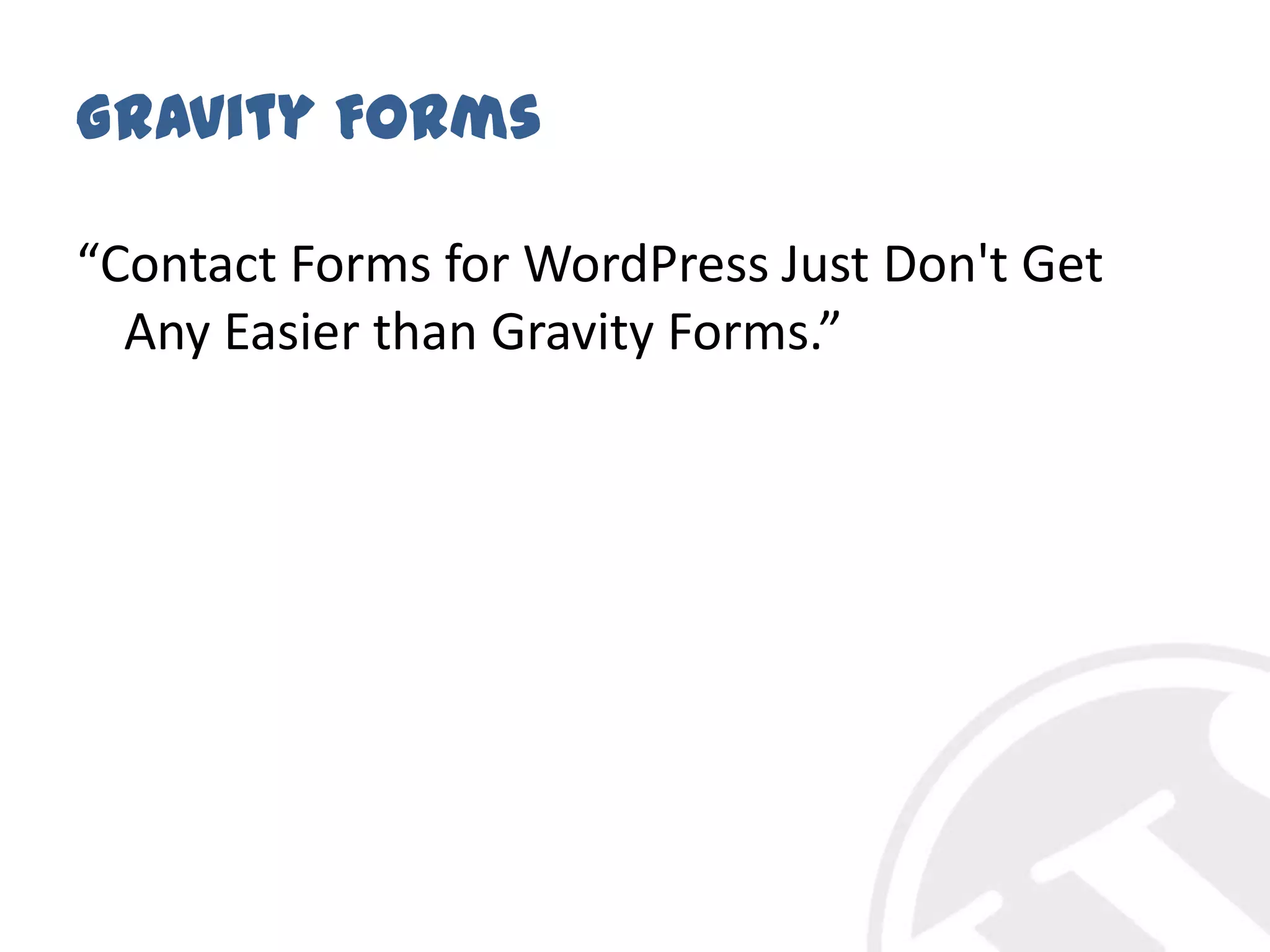 Gravity Forms“Contact Forms for WordPress Just Don't Get Any Easier than Gravity Forms.”