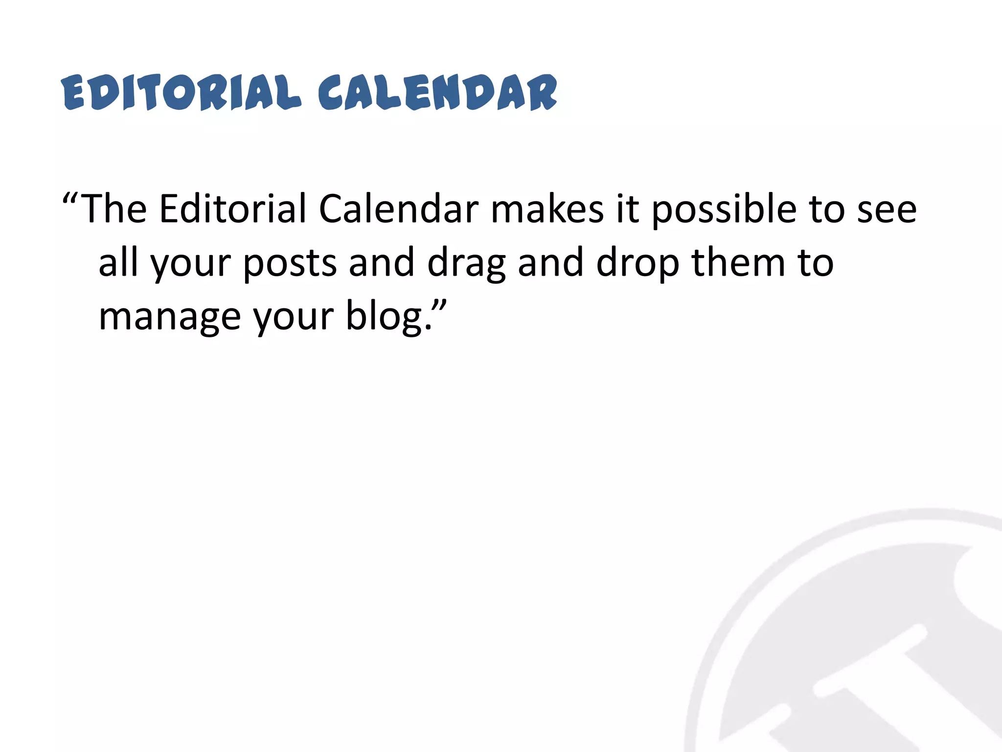 Editorial Calendar“The Editorial Calendar makes it possible to see all your posts and drag and drop them to manage your blog.”