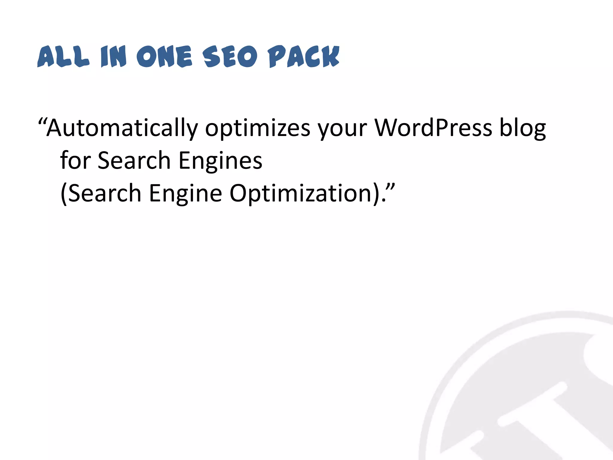 All in One SEO Pack“Automatically optimizes your WordPress blog for Search Engines(Search Engine Optimization).”