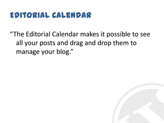 Editorial Calendar“The Editorial Calendar makes it possible to see all your posts and drag and drop them to manage your blog.”