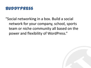 BuddyPress“Social networking in a box. Build a social network for your company, school, sports team or niche community all based on the power and flexibility of WordPress.”