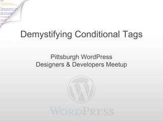 Demystifying Conditional Tags
Pittsburgh WordPress
Designers & Developers Meetup
 