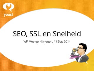 SEO, SSL en Snelheid 
WP Meetup Nijmegen, 11 Sep 2014 
 