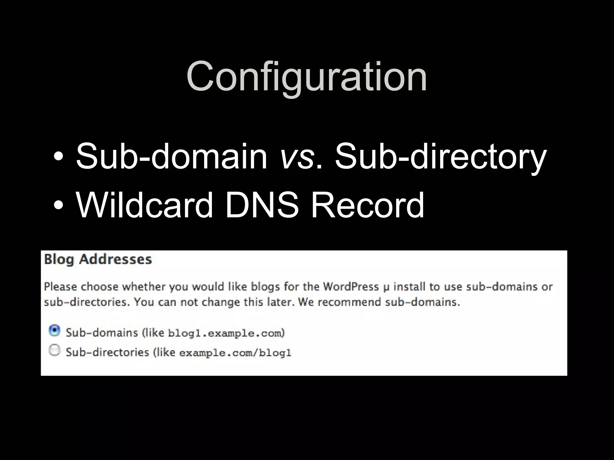 Configuration
• Sub-domain vs. Sub-directory
• Wildcard DNS Record
 