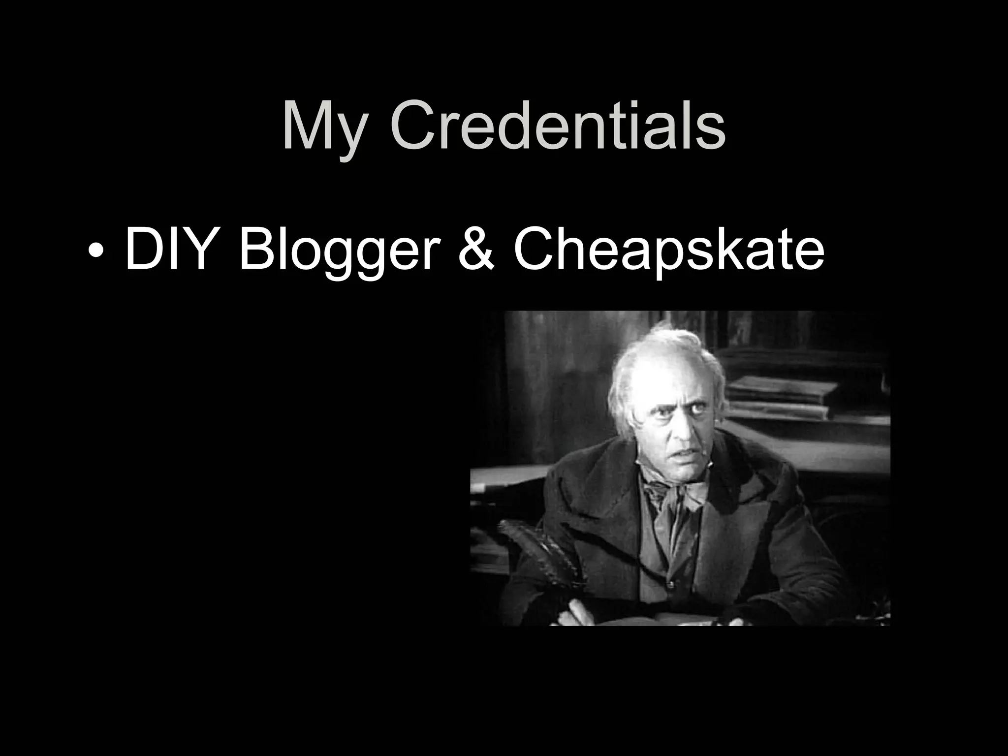 My Credentials
• DIY Blogger & Cheapskate
 